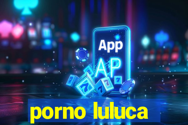 porno luluca